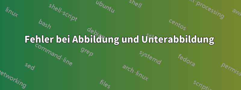 Fehler bei Abbildung und Unterabbildung