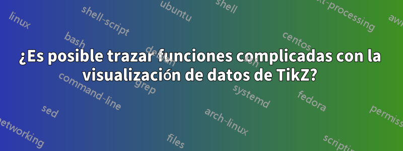 ¿Es posible trazar funciones complicadas con la visualización de datos de TikZ?