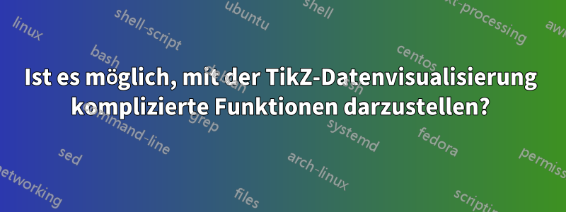 Ist es möglich, mit der TikZ-Datenvisualisierung komplizierte Funktionen darzustellen?