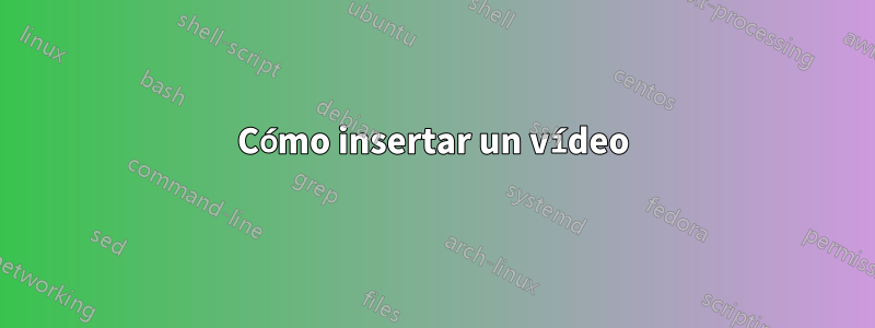 Cómo insertar un vídeo