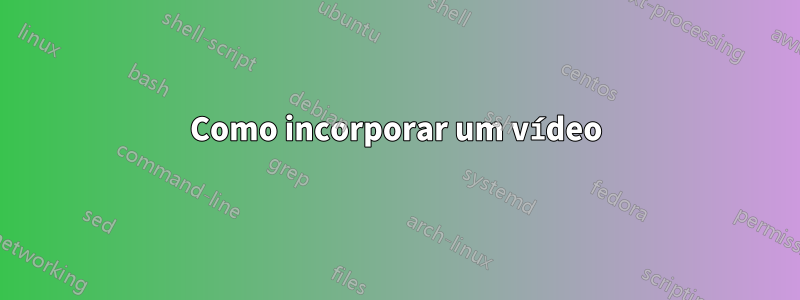 Como incorporar um vídeo
