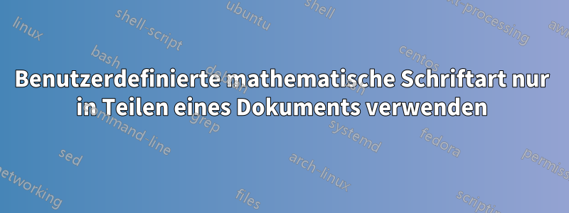 Benutzerdefinierte mathematische Schriftart nur in Teilen eines Dokuments verwenden