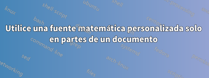 Utilice una fuente matemática personalizada solo en partes de un documento