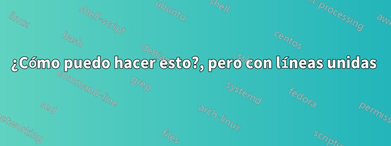 ¿Cómo puedo hacer esto?, pero con líneas unidas