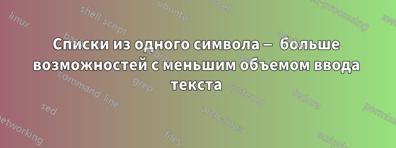 Списки из одного символа — больше возможностей с меньшим объемом ввода текста