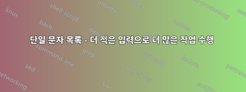 단일 문자 목록 - 더 적은 입력으로 더 많은 작업 수행