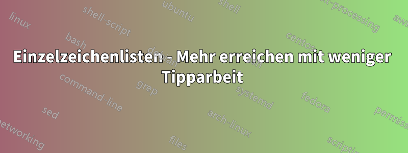 Einzelzeichenlisten - Mehr erreichen mit weniger Tipparbeit