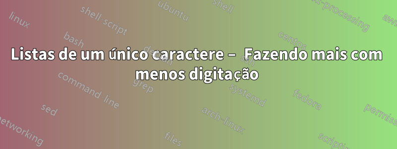 Listas de um único caractere – Fazendo mais com menos digitação