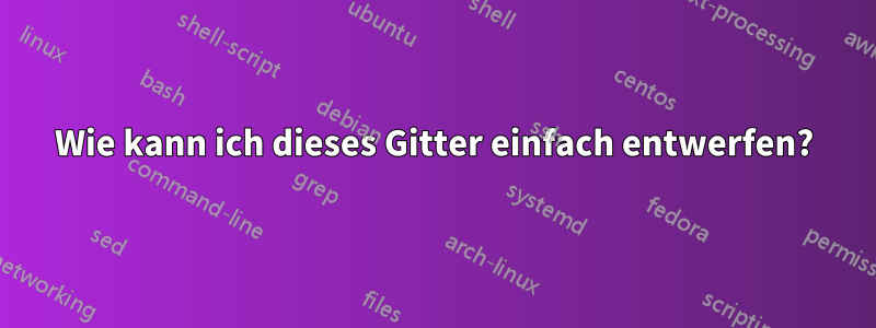 Wie kann ich dieses Gitter einfach entwerfen?