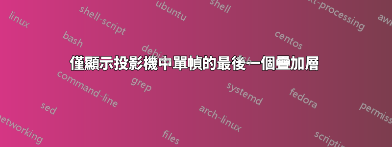 僅顯示投影機中單幀的最後一個疊加層