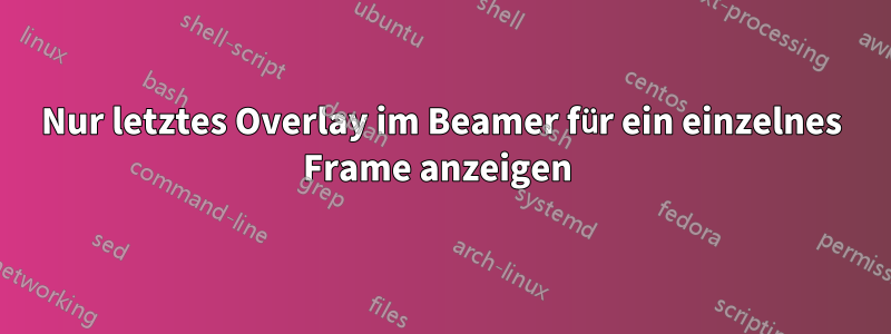 Nur letztes Overlay im Beamer für ein einzelnes Frame anzeigen 