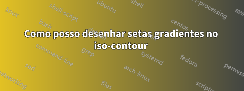 Como posso desenhar setas gradientes no iso-contour