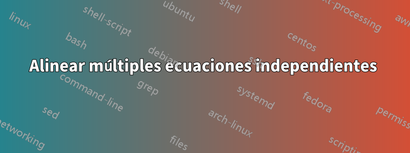 Alinear múltiples ecuaciones independientes