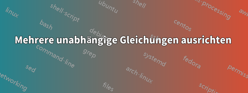 Mehrere unabhängige Gleichungen ausrichten