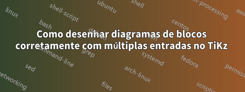 Como desenhar diagramas de blocos corretamente com múltiplas entradas no TiKz