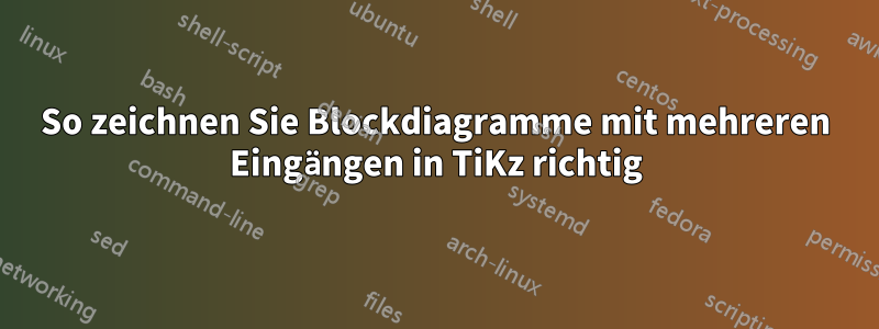 So zeichnen Sie Blockdiagramme mit mehreren Eingängen in TiKz richtig