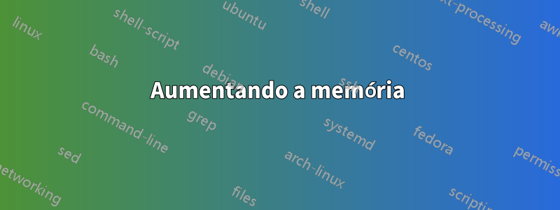 Aumentando a memória