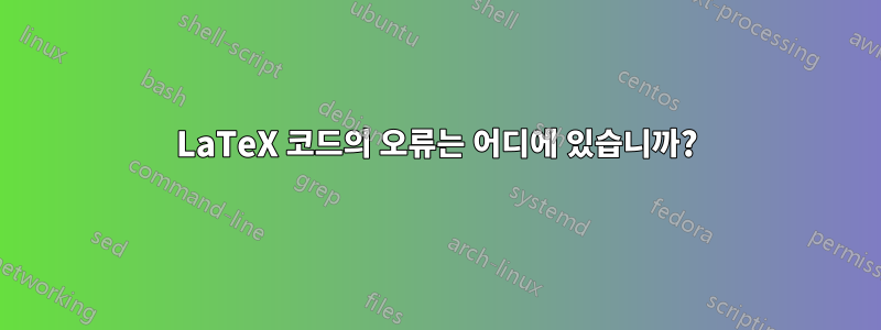 LaTeX 코드의 오류는 어디에 있습니까?