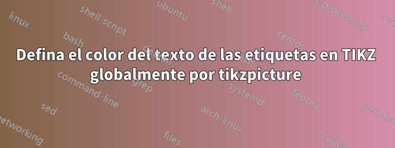 Defina el color del texto de las etiquetas en TIKZ globalmente por tikzpicture