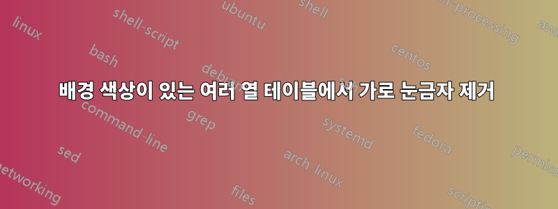 배경 색상이 있는 여러 열 테이블에서 가로 눈금자 제거