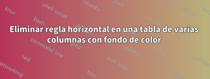 Eliminar regla horizontal en una tabla de varias columnas con fondo de color