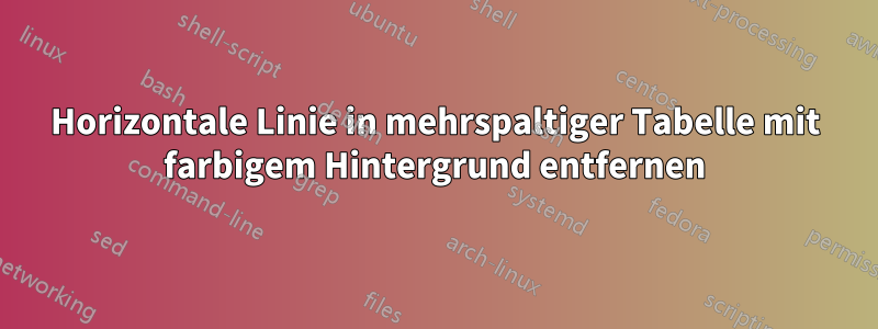 Horizontale Linie in mehrspaltiger Tabelle mit farbigem Hintergrund entfernen