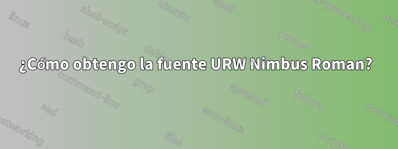 ¿Cómo obtengo la fuente URW Nimbus Roman? 