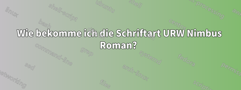 Wie bekomme ich die Schriftart URW Nimbus Roman? 