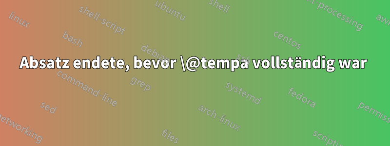 Absatz endete, bevor \@tempa vollständig war