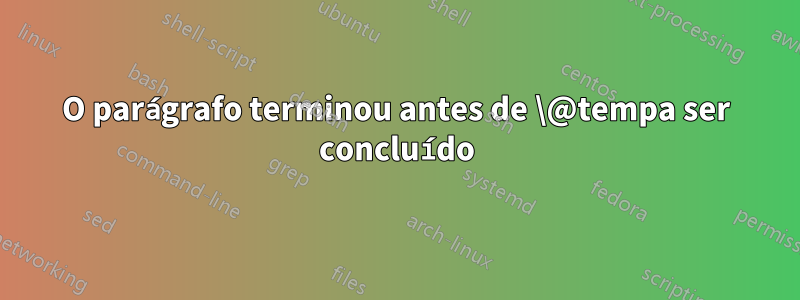 O parágrafo terminou antes de \@tempa ser concluído