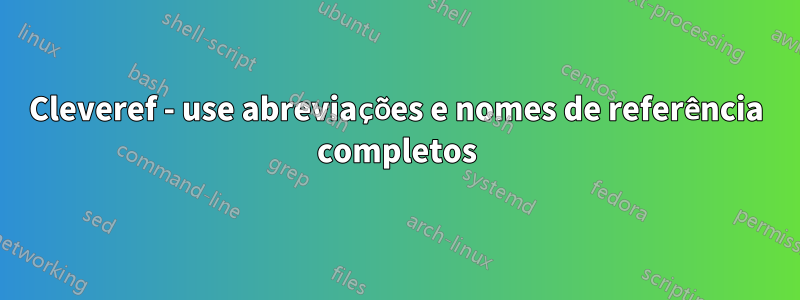 Cleveref - use abreviações e nomes de referência completos