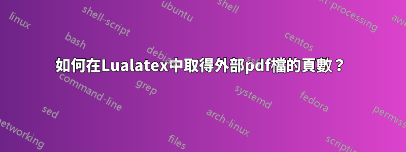 如何在Lualatex中取得外部pdf檔的頁數？