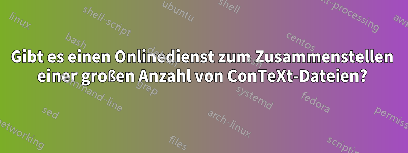 Gibt es einen Onlinedienst zum Zusammenstellen einer großen Anzahl von ConTeXt-Dateien?