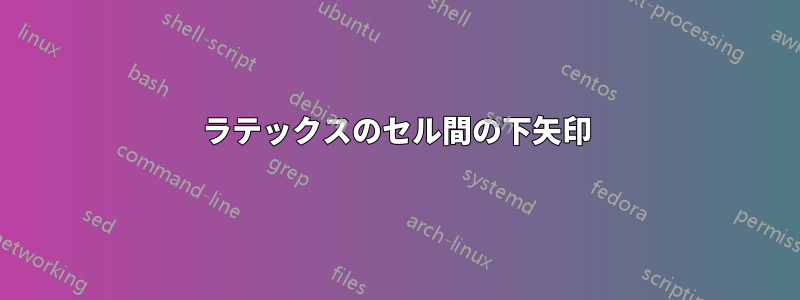 ラテックスのセル間の下矢印