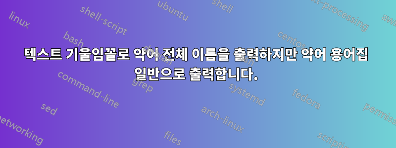 텍스트 기울임꼴로 약어 전체 이름을 출력하지만 약어 용어집 일반으로 출력합니다.