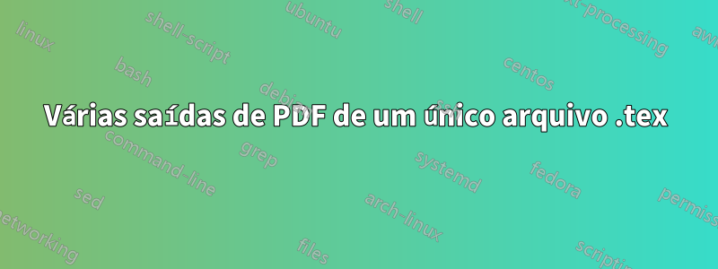 Várias saídas de PDF de um único arquivo .tex