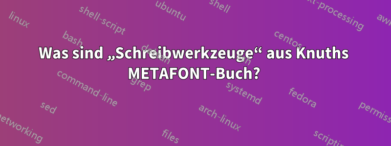 Was sind „Schreibwerkzeuge“ aus Knuths METAFONT-Buch?