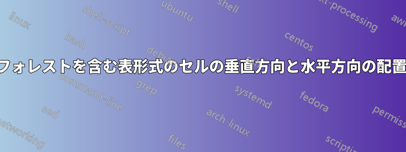 フォレストを含む表形式のセルの垂直方向と水平方向の配置