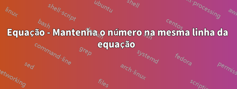 Equação - Mantenha o número na mesma linha da equação 