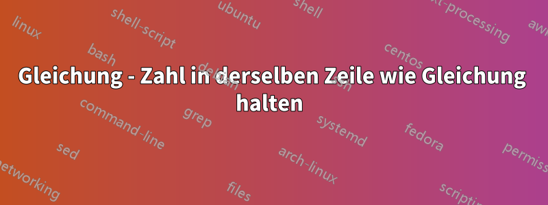 Gleichung - Zahl in derselben Zeile wie Gleichung halten 