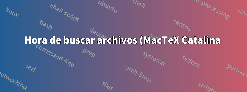 Hora de buscar archivos (MacTeX Catalina) (Resuelto)