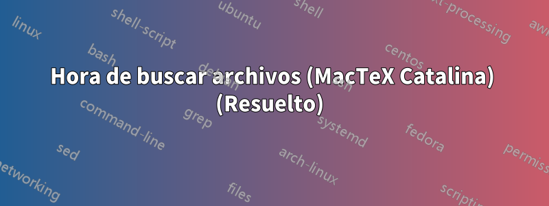 Hora de buscar archivos (MacTeX Catalina) (Resuelto) 