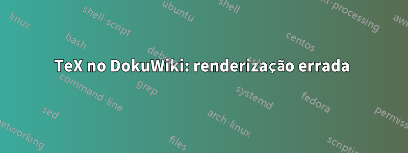 TeX no DokuWiki: renderização errada