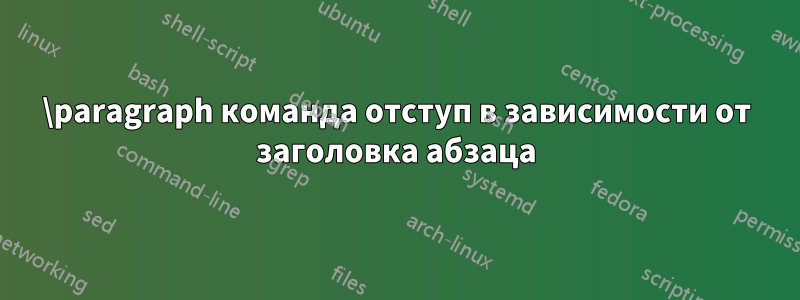 \paragraph команда отступ в зависимости от заголовка абзаца