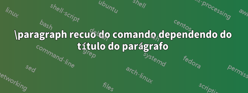 \paragraph recuo do comando dependendo do título do parágrafo