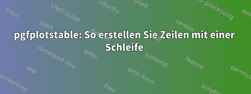 pgfplotstable: So erstellen Sie Zeilen mit einer Schleife