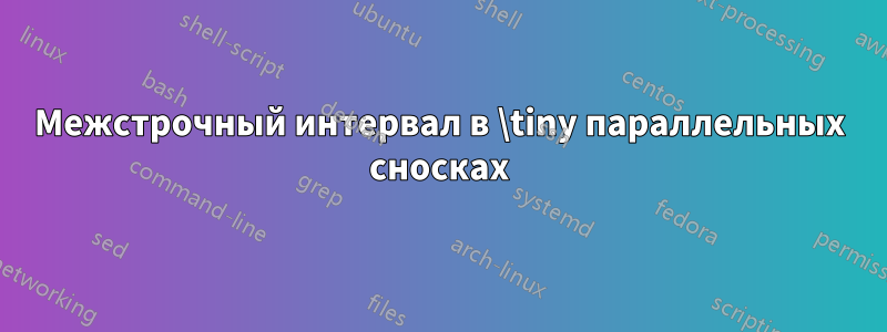 Межстрочный интервал в \tiny параллельных сносках