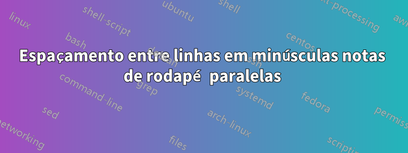 Espaçamento entre linhas em minúsculas notas de rodapé paralelas