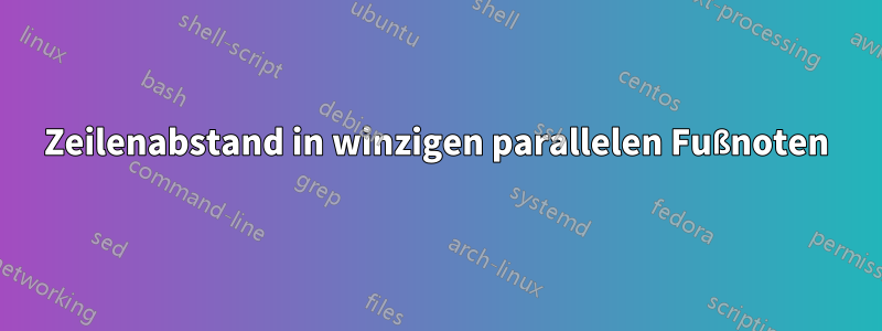 Zeilenabstand in winzigen parallelen Fußnoten