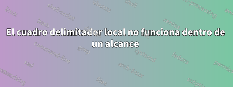 El cuadro delimitador local no funciona dentro de un alcance